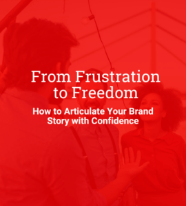 From Frustration to Freedom: How to Articulate Your Brand Story with Confidence