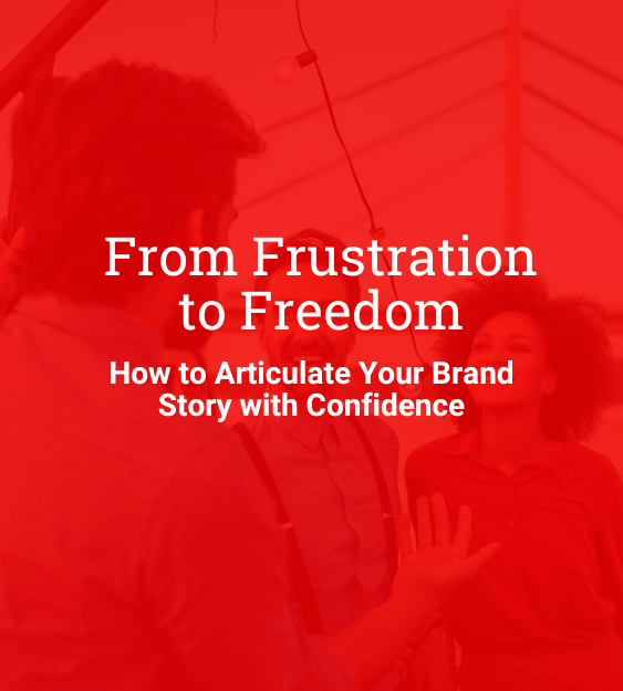 From Frustration to Freedom: How to Articulate Your Brand Story with Confidence