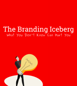 The Branding Iceberg: What You Don't Know Can Hurt You | © b.iD LLC